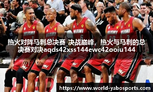 热火对阵马刺总决赛_决战巅峰，热火与马刺的总决赛对决aqds42xss144ewc42ooiu144